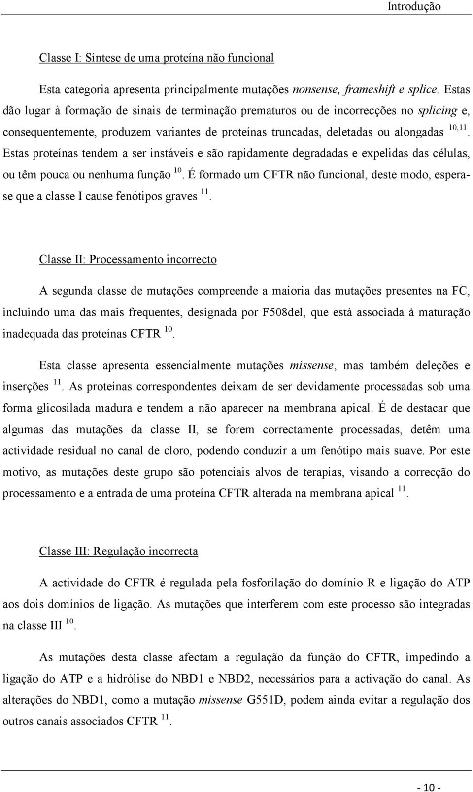 Estas proteínas tendem a ser instáveis e são rapidamente degradadas e expelidas das células, ou têm pouca ou nenhuma função 10.