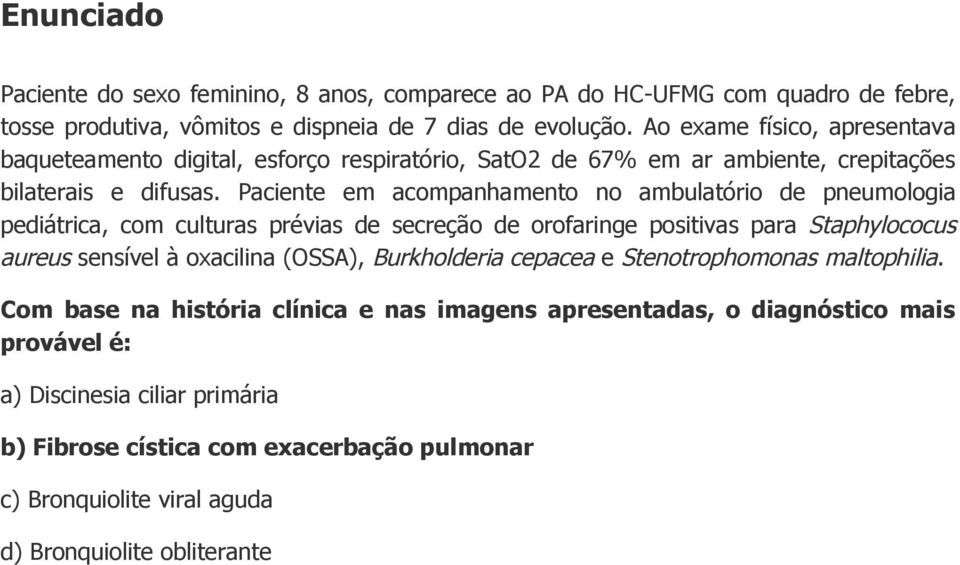 Paciente em acompanhamento no ambulatório de pneumologia pediátrica, com culturas prévias de secreção de orofaringe positivas para Staphylococus aureus sensível à oxacilina (OSSA),