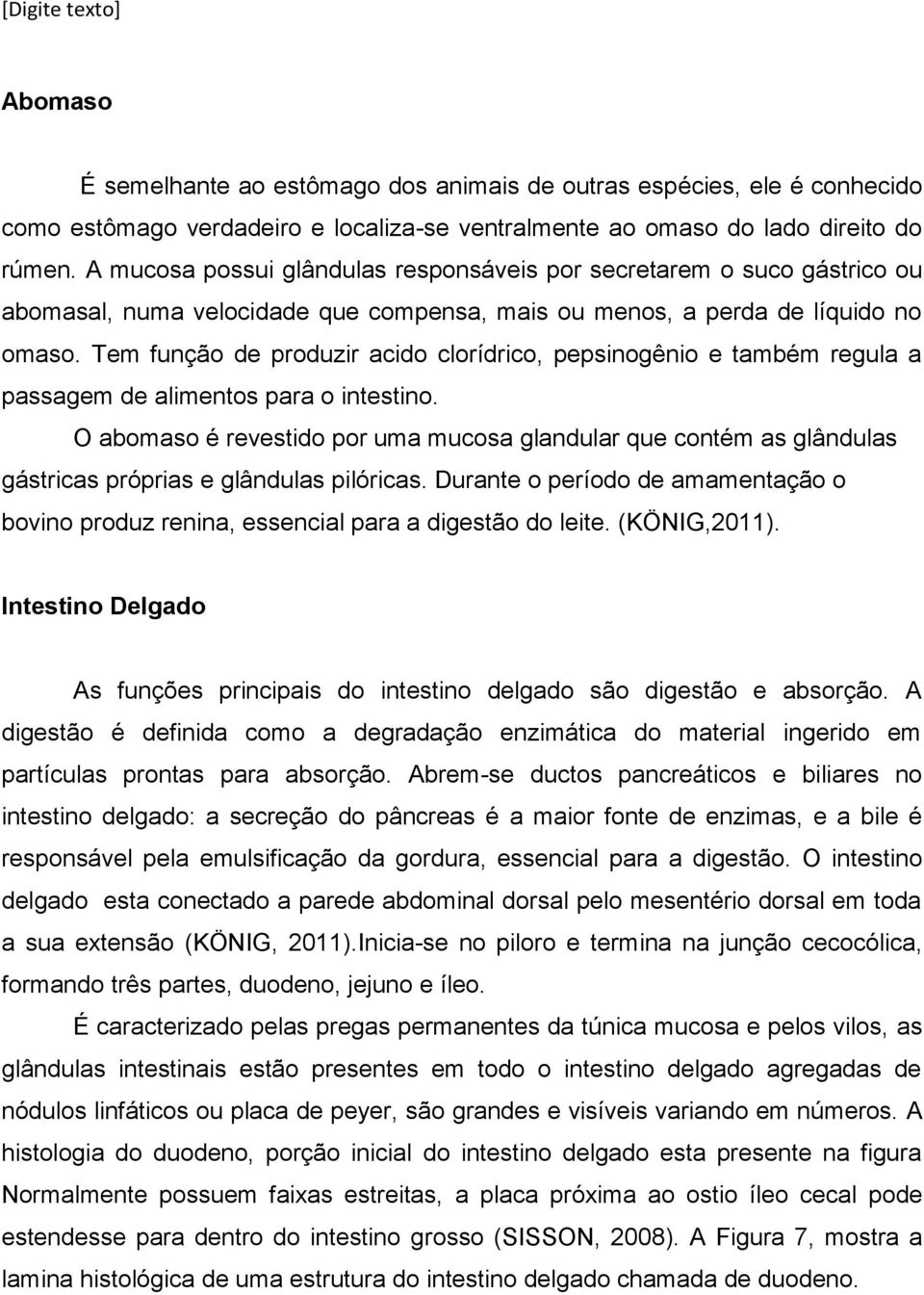 Tem função de produzir acido clorídrico, pepsinogênio e também regula a passagem de alimentos para o intestino.