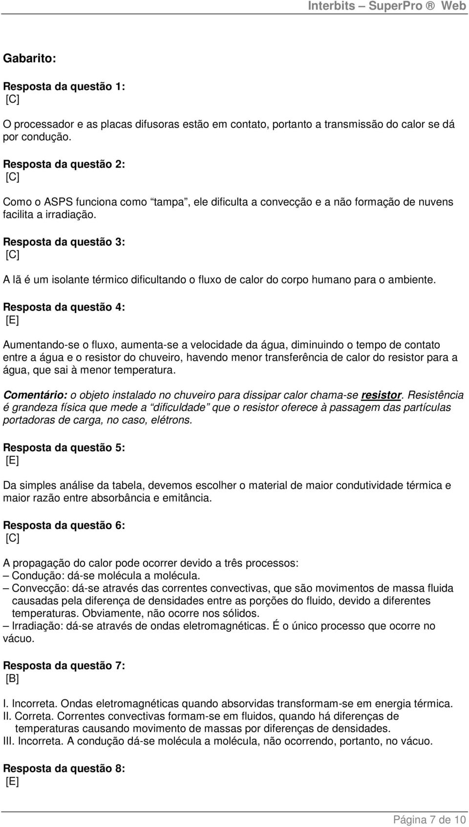 Resposta da questão 3: [C] A lã é um isolante térmico dificultando o fluxo de calor do corpo humano para o ambiente.