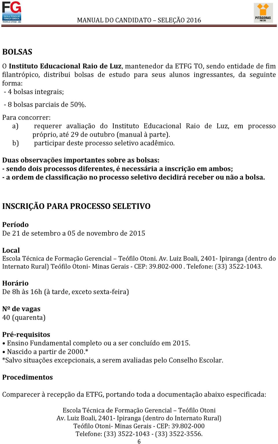 b) participar deste processo seletivo acadêmico.