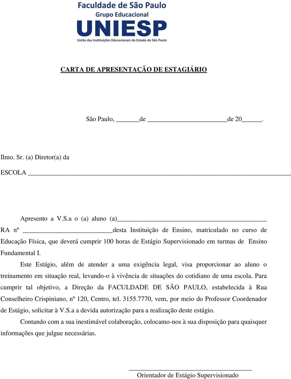 Para cumprir tal objetivo, a Direção da FACULDADE DE SÃO PAULO, estabelecida à Rua Conselheiro Crispiniano, nº 120, Centro, tel. 3155.