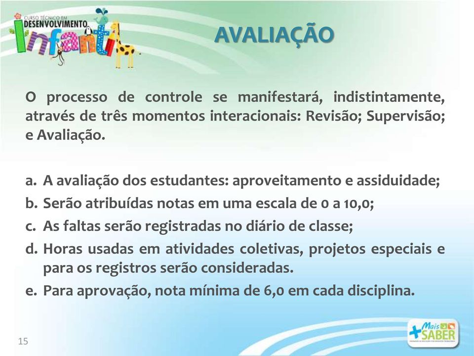 Serão atribuídas notas em uma escala de 0 a 10,0; c. As faltas serão registradas no diário de classe; d.