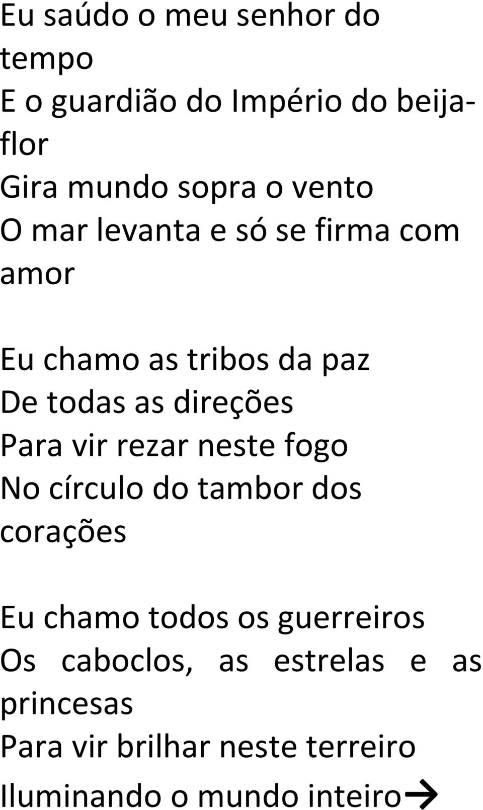 Para vir rezar neste fogo No círculo do tambor dos corações Eu chamo todos os guerreiros