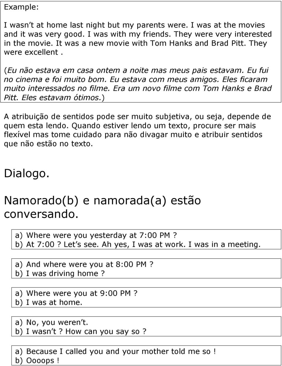 Eles ficaram muito interessados no filme. Era um novo filme com Tom Hanks e Brad Pitt. Eles estavam ótimos.) A atribuição de sentidos pode ser muito subjetiva, ou seja, depende de quem esta lendo.