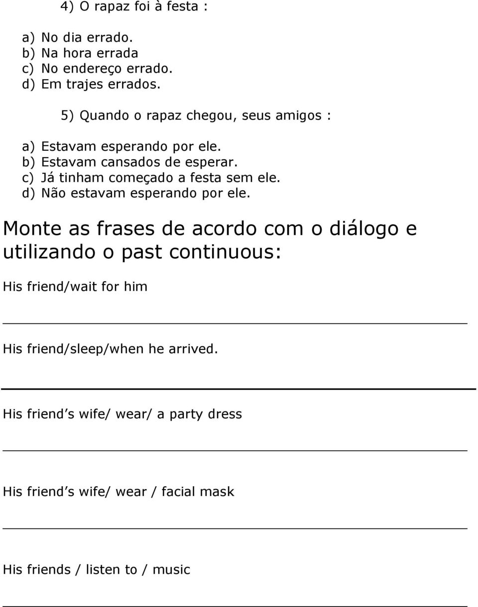 c) Já tinham começado a festa sem ele. d) Não estavam esperando por ele.