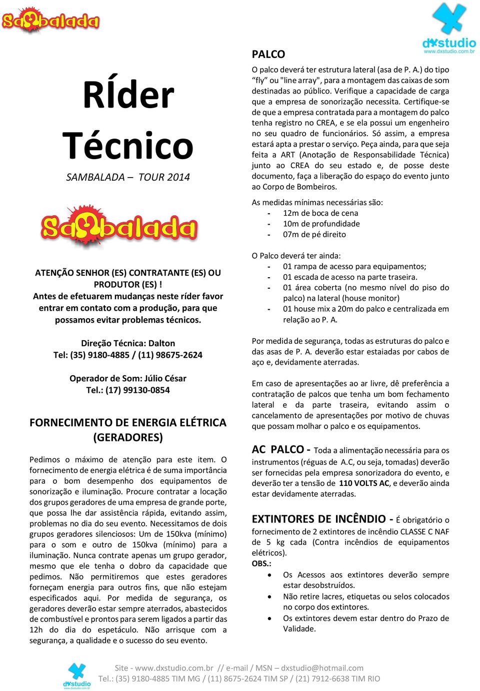 Direção Técnica: Dalton Tel: (35) 9180-4885 / (11) 98675-2624 Operador de Som: Júlio César Tel.