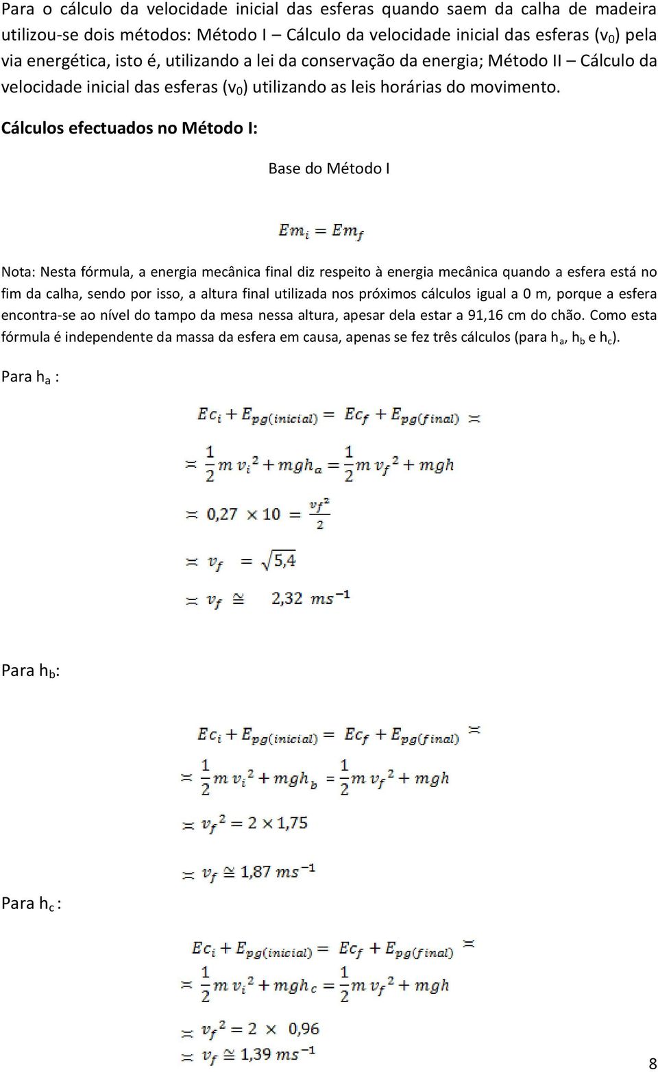 Cálculos efectuados no Método I: Base do Método I Nota: Nesta fórmula, a energia mecânica final diz respeito à energia mecânica quando a esfera está no fim da calha, sendo por isso, a altura final