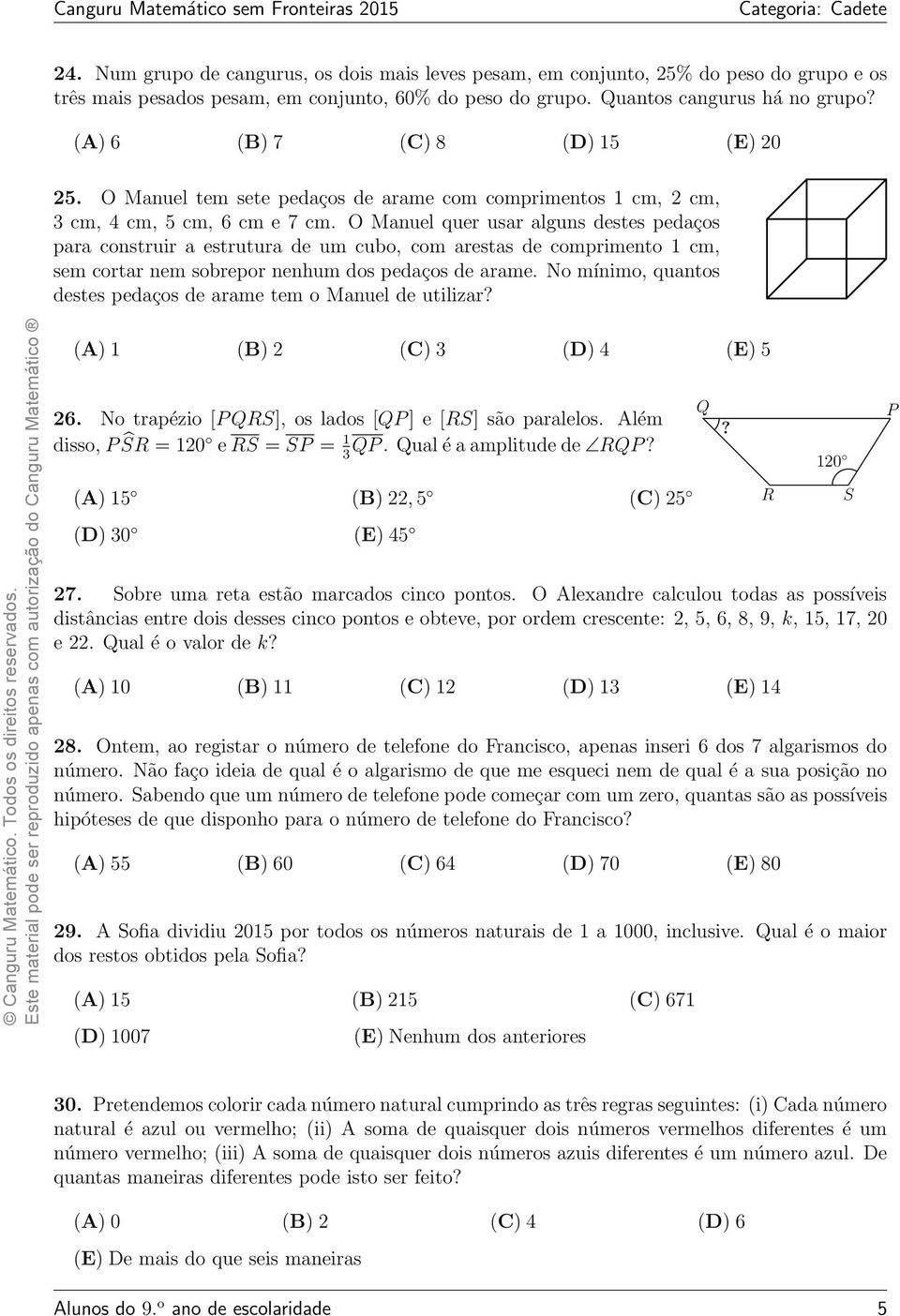 () 6 (B) 7 () 8 (D) 5 (E) 20 25. O Manuel tem sete pedaços de arame com comprimentos cm, 2 cm, 3 cm, 4 cm, 5 cm, 6 cm e 7 cm.