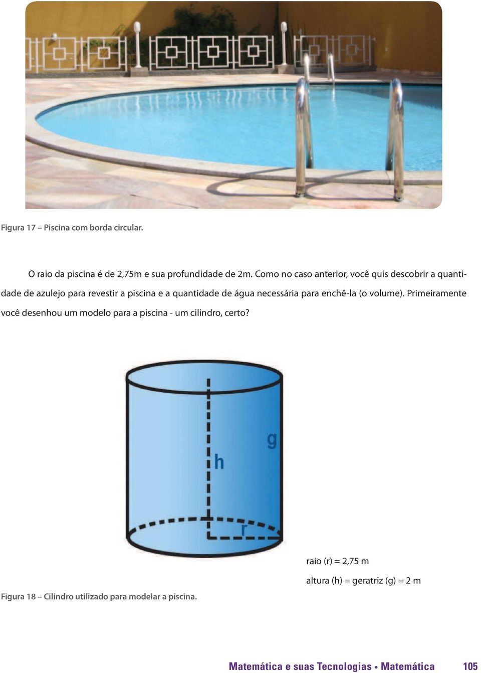 necessária para enchê-la (o volume). Primeiramente você desenhou um modelo para a piscina - um cilindro, certo?