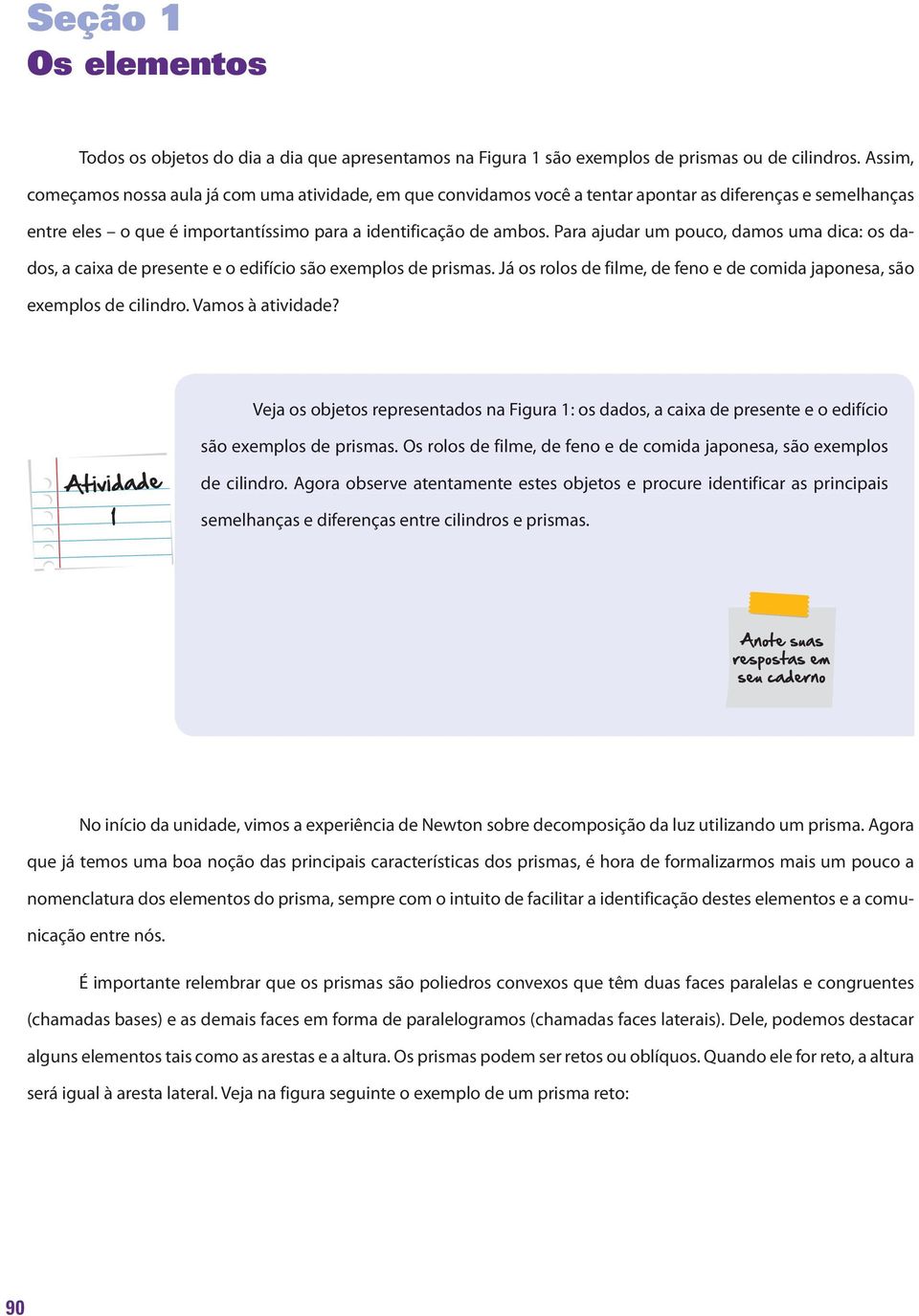 Para ajudar um pouco, damos uma dica: os dados, a caixa de presente e o edifício são exemplos de prismas. Já os rolos de filme, de feno e de comida japonesa, são exemplos de cilindro.