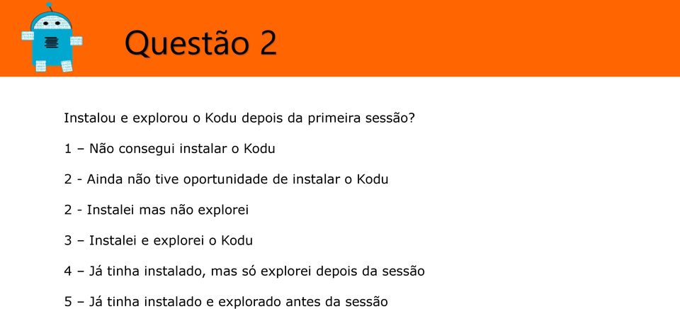 Kodu 2 - Instalei mas não explorei 3 Instalei e explorei o Kodu 4 Já tinha