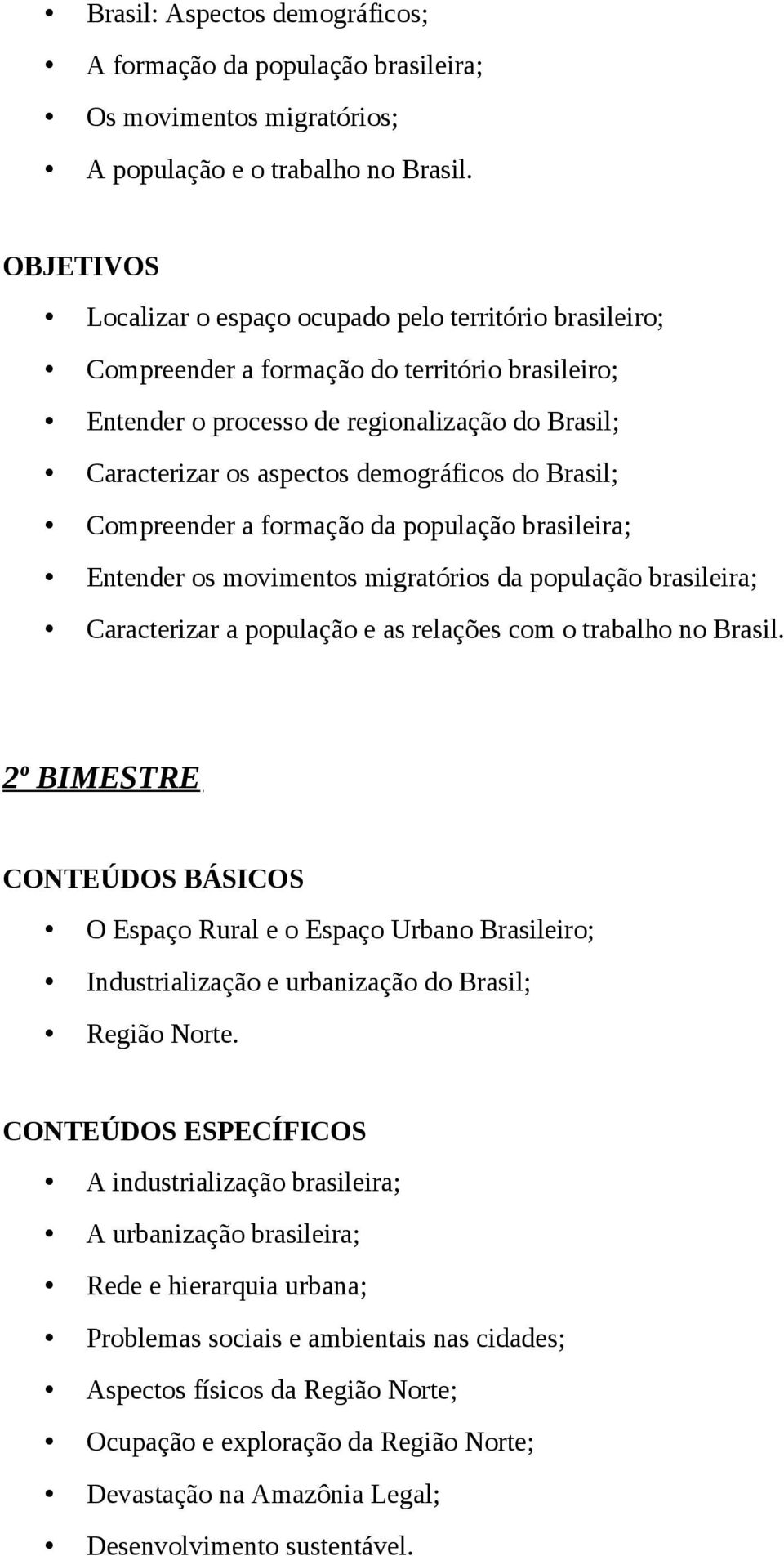 demográficos do Brasil; Compreender a formação da população brasileira; Entender os movimentos migratórios da população brasileira; Caracterizar a população e as relações com o trabalho no Brasil.