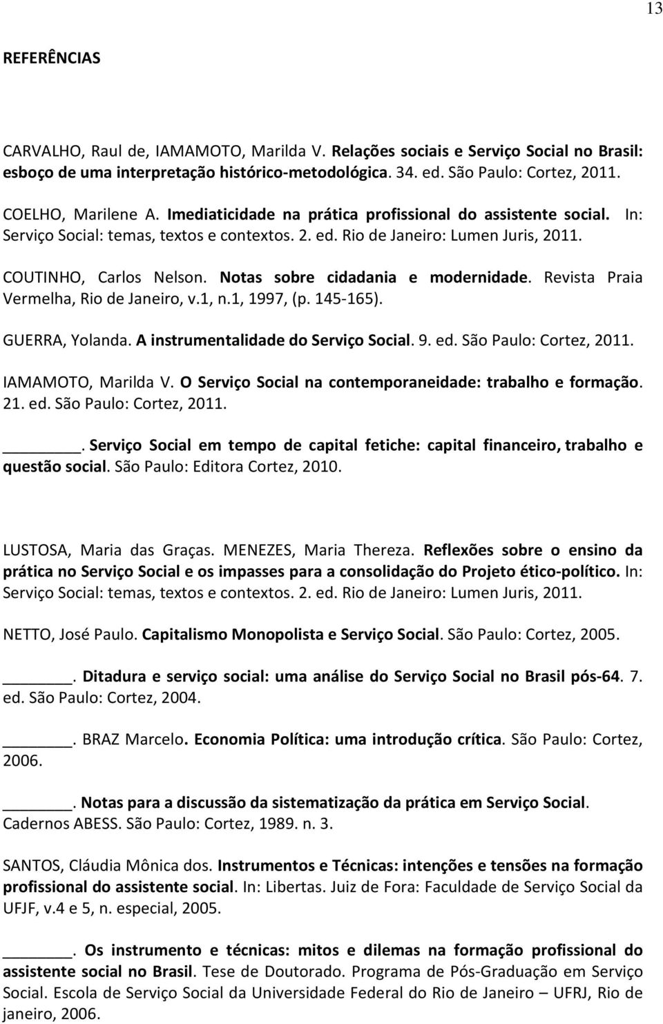 Notas sobre cidadania e modernidade. Revista Praia Vermelha, Rio de Janeiro, v.1, n.1, 1997, (p. 145-165). GUERRA, Yolanda. A instrumentalidade do Serviço Social. 9. ed. São Paulo: Cortez, 2011.