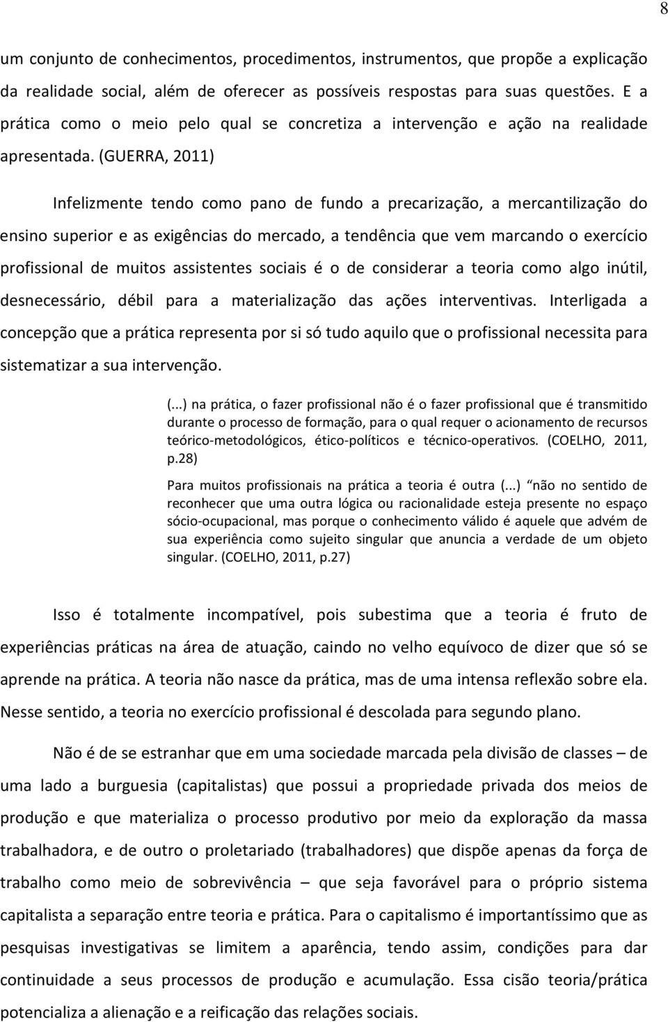 (GUERRA, 2011) Infelizmente tendo como pano de fundo a precarização, a mercantilização do ensino superior e as exigências do mercado, a tendência que vem marcando o exercício profissional de muitos