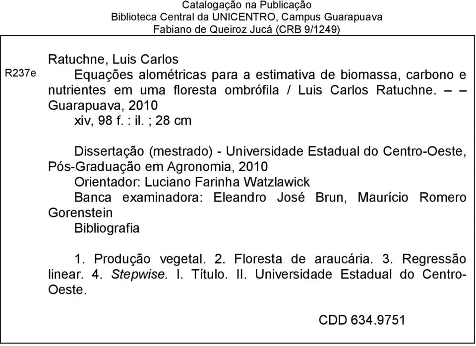 ; 8 cm Dissertação (mestrado) - Universidade Estadual do Centro-Oeste, Pós-Graduação em Agronomia, 1 Orientador: Luciano Farinha Watzlawick Banca examinadora: