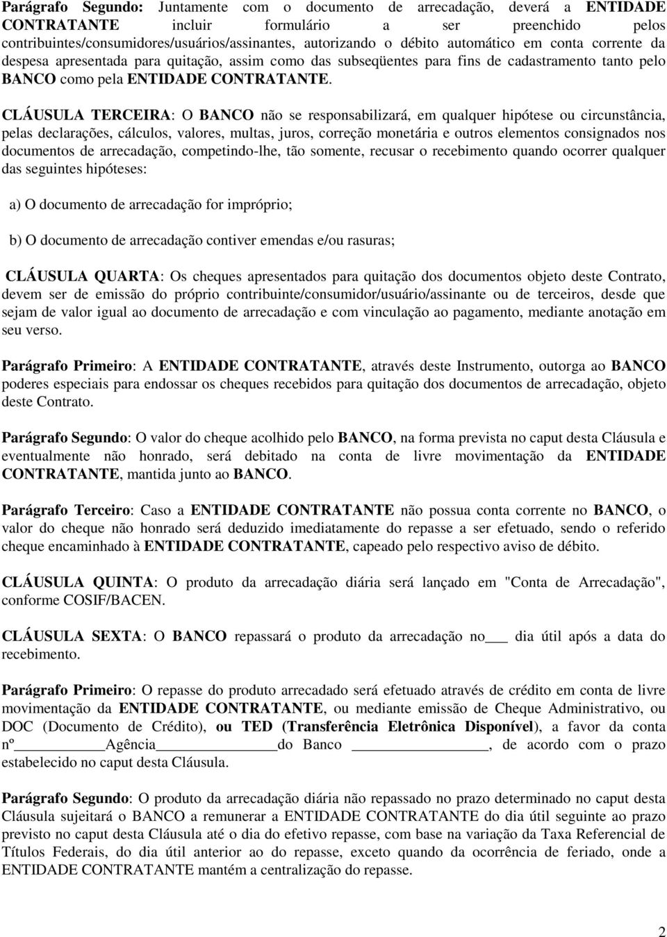 CLÁUSULA TERCEIRA: O BANCO não se responsabilizará, em qualquer hipótese ou circunstância, pelas declarações, cálculos, valores, multas, juros, correção monetária e outros elementos consignados nos