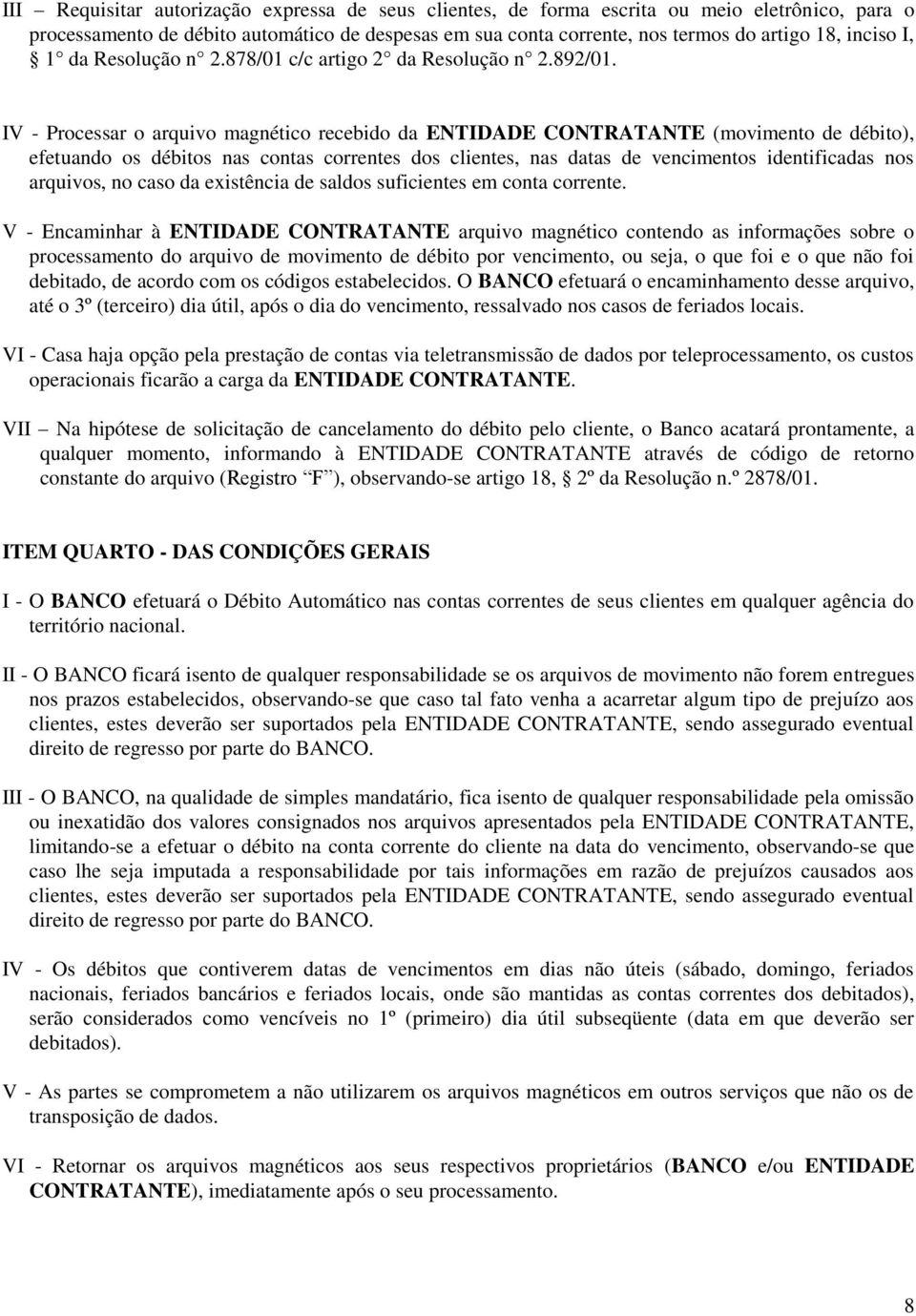 IV - Processar o arquivo magnético recebido da ENTIDADE CONTRATANTE (movimento de débito), efetuando os débitos nas contas correntes dos clientes, nas datas de vencimentos identificadas nos arquivos,