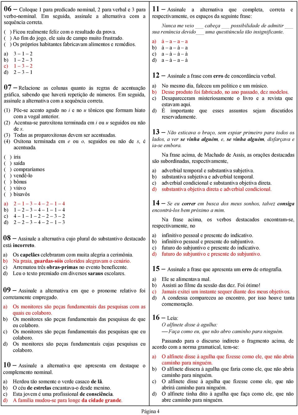 a) 3 b) 3 c) 3 d) 3 07 Relacione as colunas quanto às regras de acentuação gráfica, sabendo que haverá repetição de números. Em seguida, assinale a alternativa com a sequência correta.