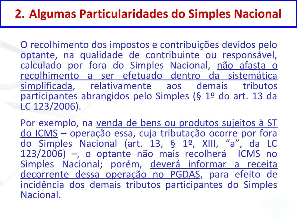 13 da LC 123/2006). Por exemplo, na venda de bens ou produtos sujeitos à ST do ICMS operação essa, cuja tributação ocorre por fora do Simples Nacional (art.