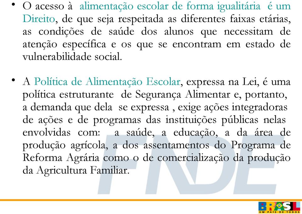 A Política de Alimentação Escolar, expressa na Lei, é uma política estruturante de Segurança Alimentar e, portanto, a demanda que dela se expressa, exige ações