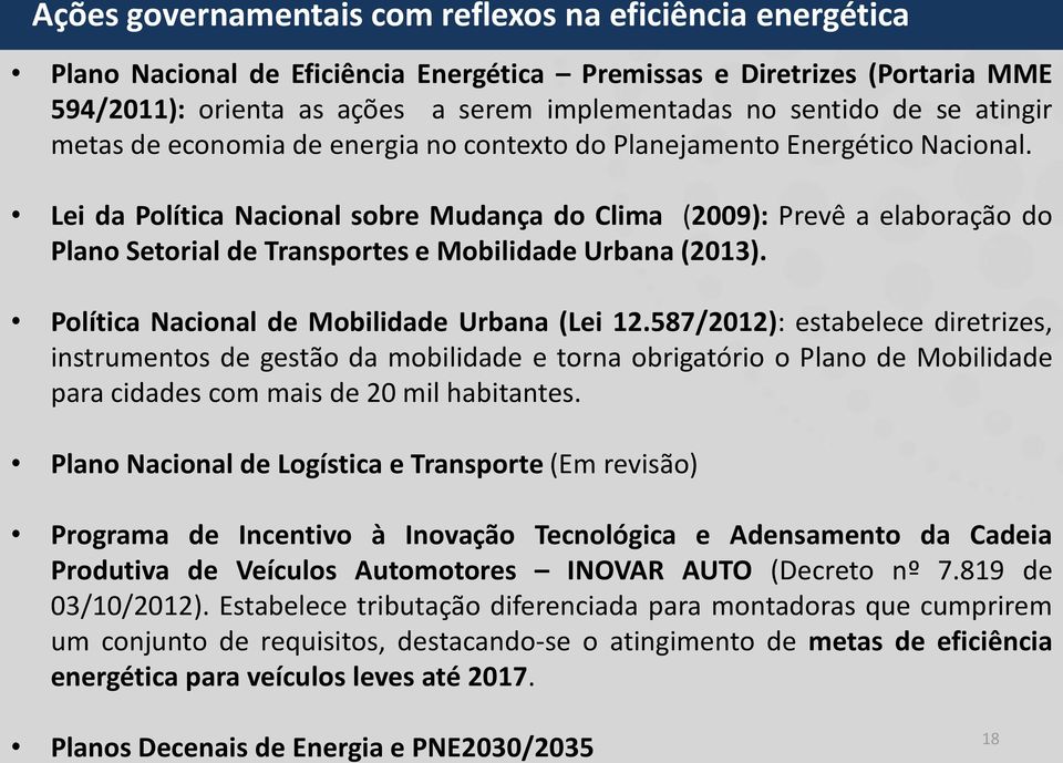 Lei da Política Nacional sobre Mudança do Clima (2009): Prevê a elaboração do Plano Setorial de Transportes e Mobilidade Urbana (2013). Política Nacional de Mobilidade Urbana (Lei 12.