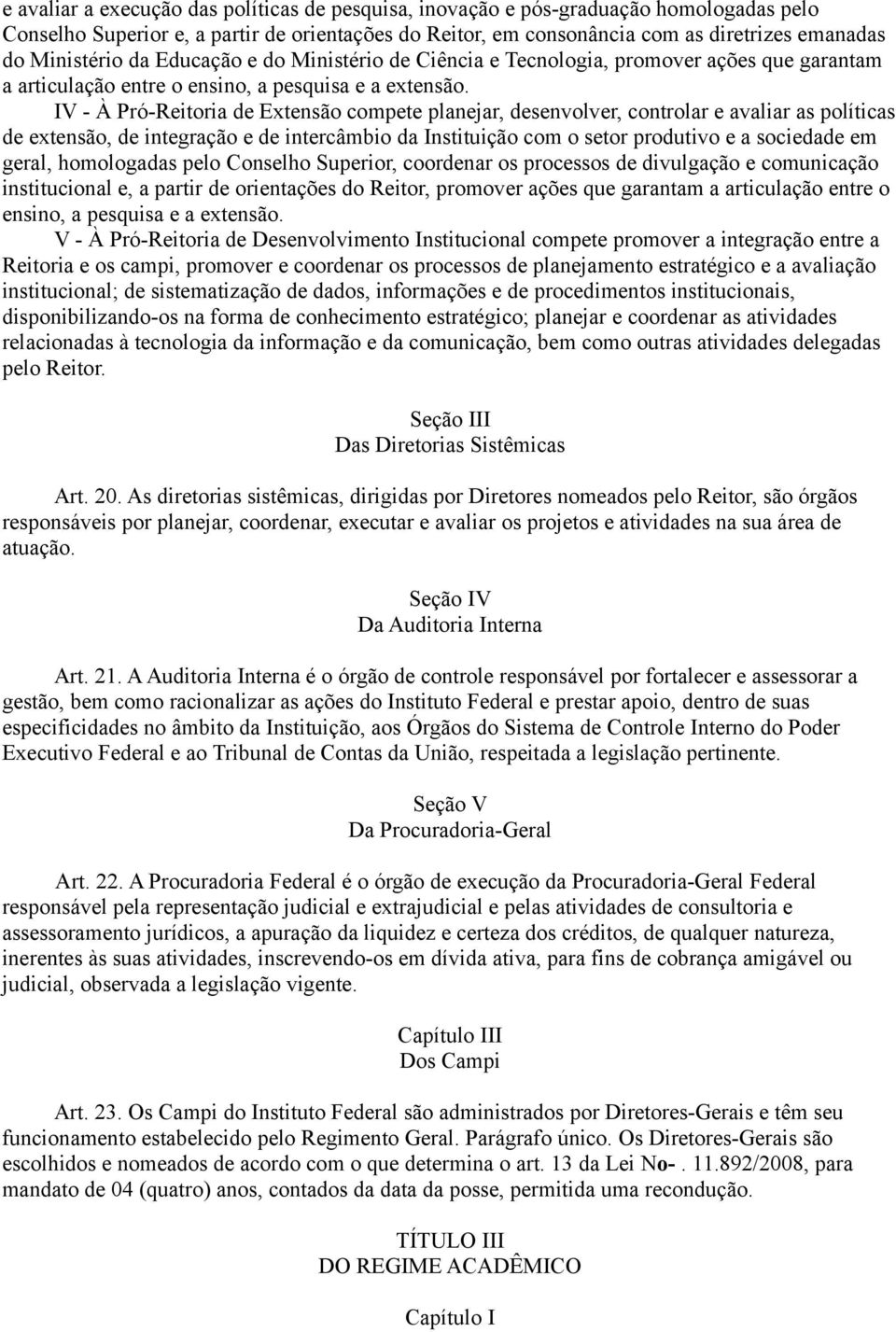 IV - À Pró-Reitoria de Extensão compete planejar, desenvolver, controlar e avaliar as políticas de extensão, de integração e de intercâmbio da Instituição com o setor produtivo e a sociedade em