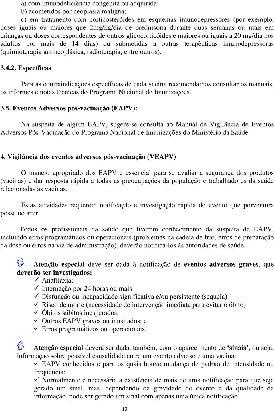 outras terapêuticas imunodepressoras (quimioterapia antineoplásica, radioterapia, entre outros). 3.4.2.