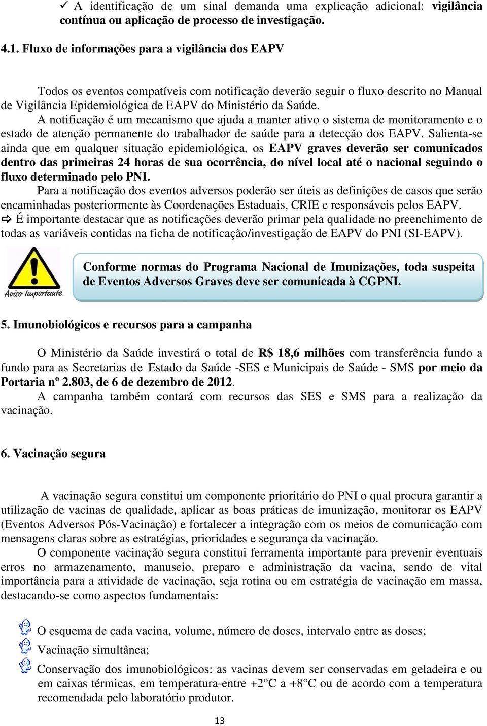 A notificação é um mecanismo que ajuda a manter ativo o sistema de monitoramento e o estado de atenção permanente do trabalhador de saúde para a detecção dos EAPV.