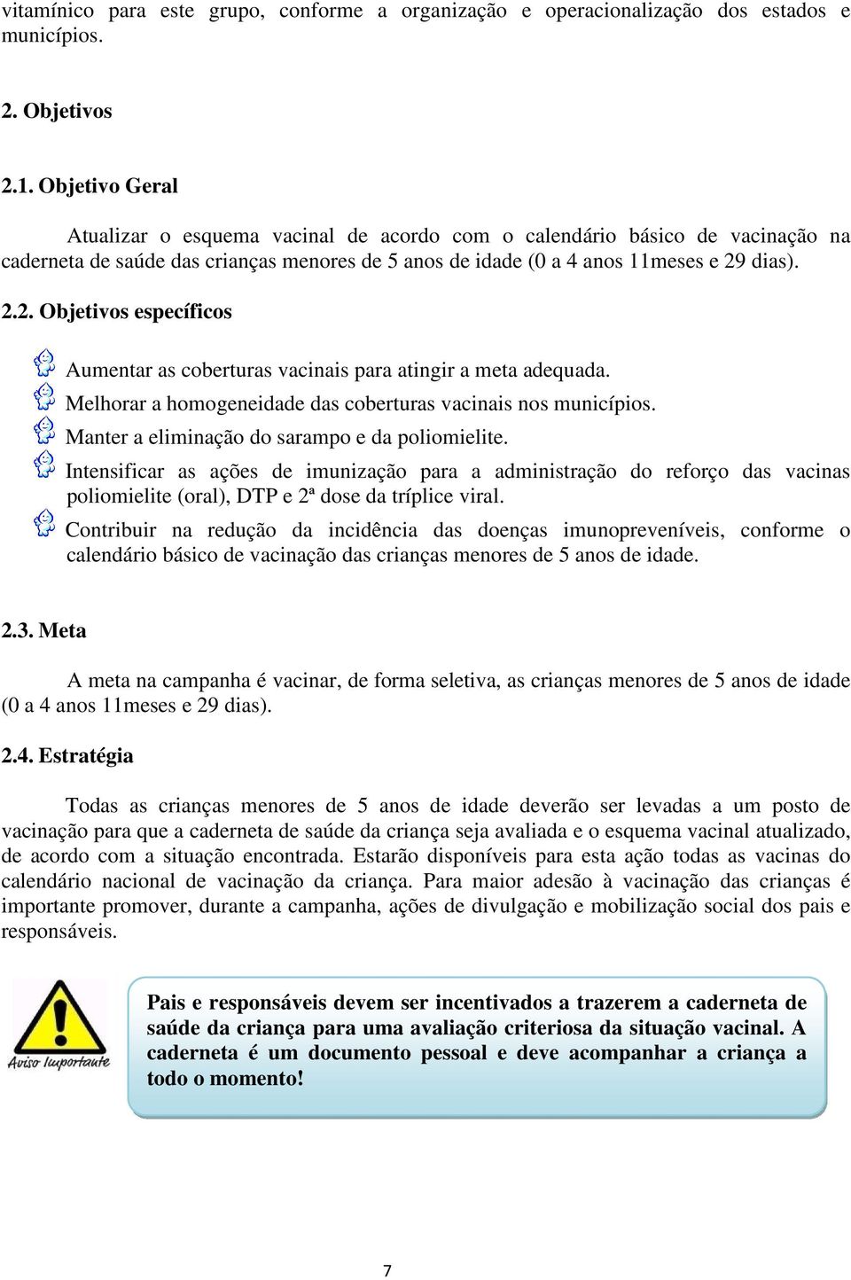 dias). 2.2. Objetivos específicos Aumentar as coberturas vacinais para atingir a meta adequada. Melhorar a homogeneidade das coberturas vacinais nos municípios.