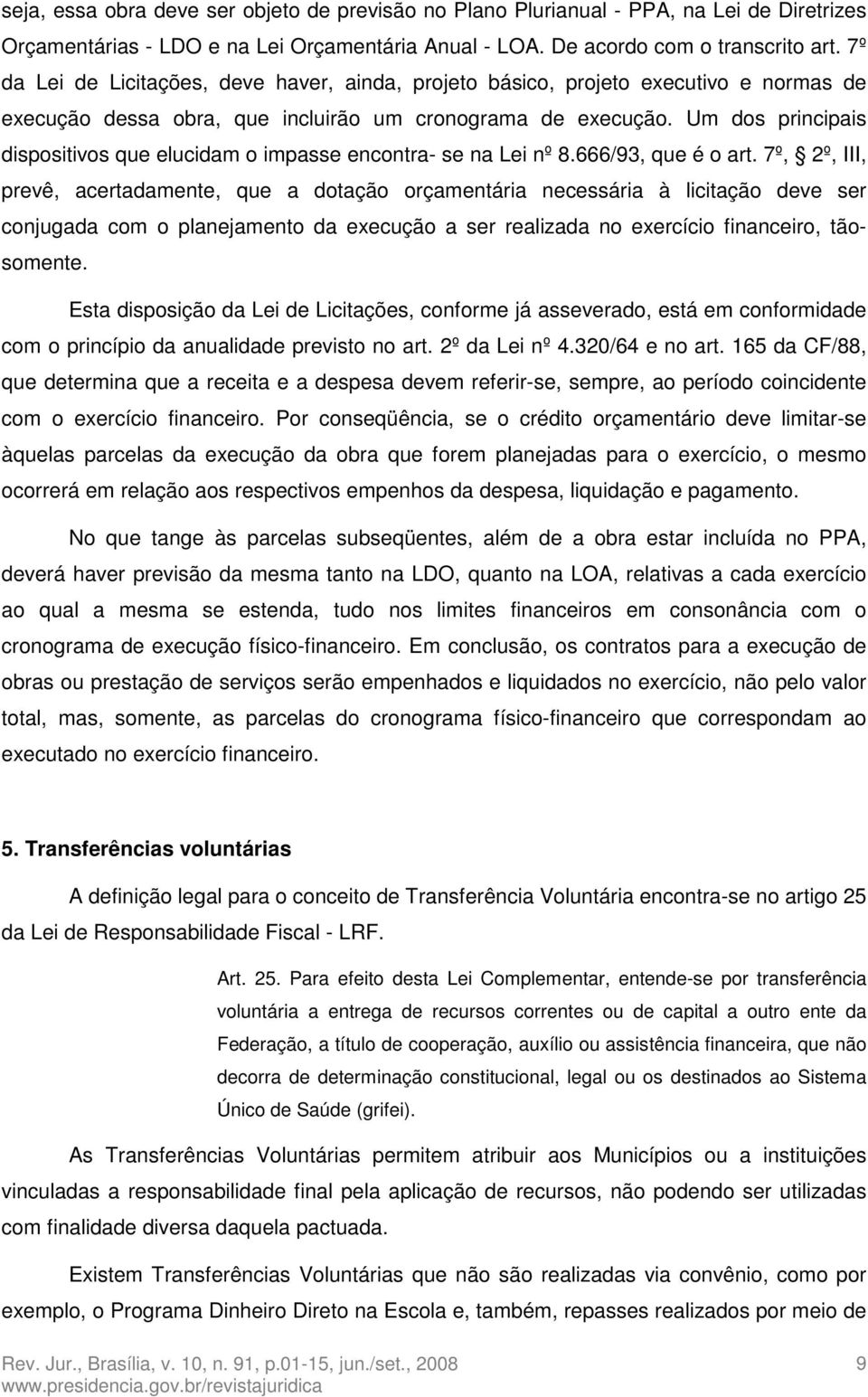 Um dos principais dispositivos que elucidam o impasse encontra- se na Lei nº 8.666/93, que é o art.