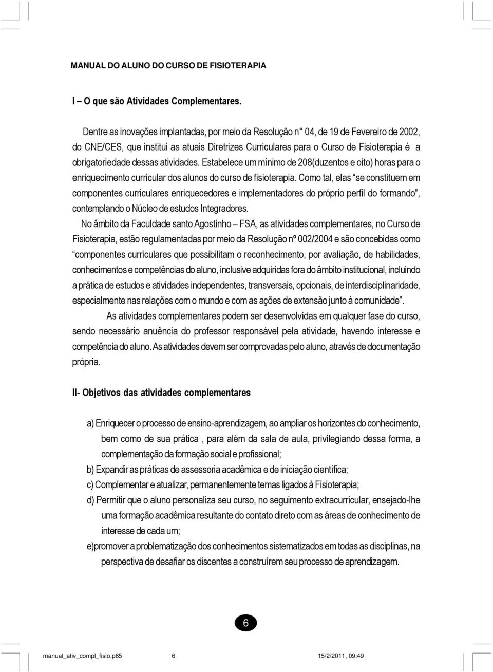 dessas atividades. Estabelece um mínimo de 208(duzentos e oito) horas para o enriquecimento curricular dos alunos do curso de fisioterapia.