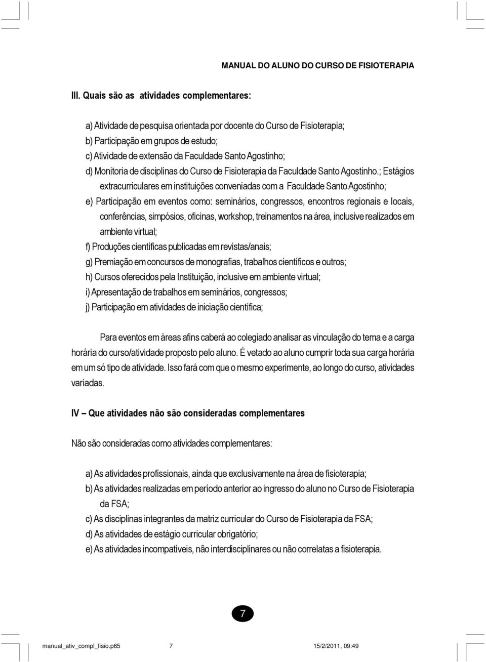 ; Estágios extracurriculares em instituições conveniadas com a Faculdade Santo Agostinho; e) Participação em eventos como: seminários, congressos, encontros regionais e locais, conferências,