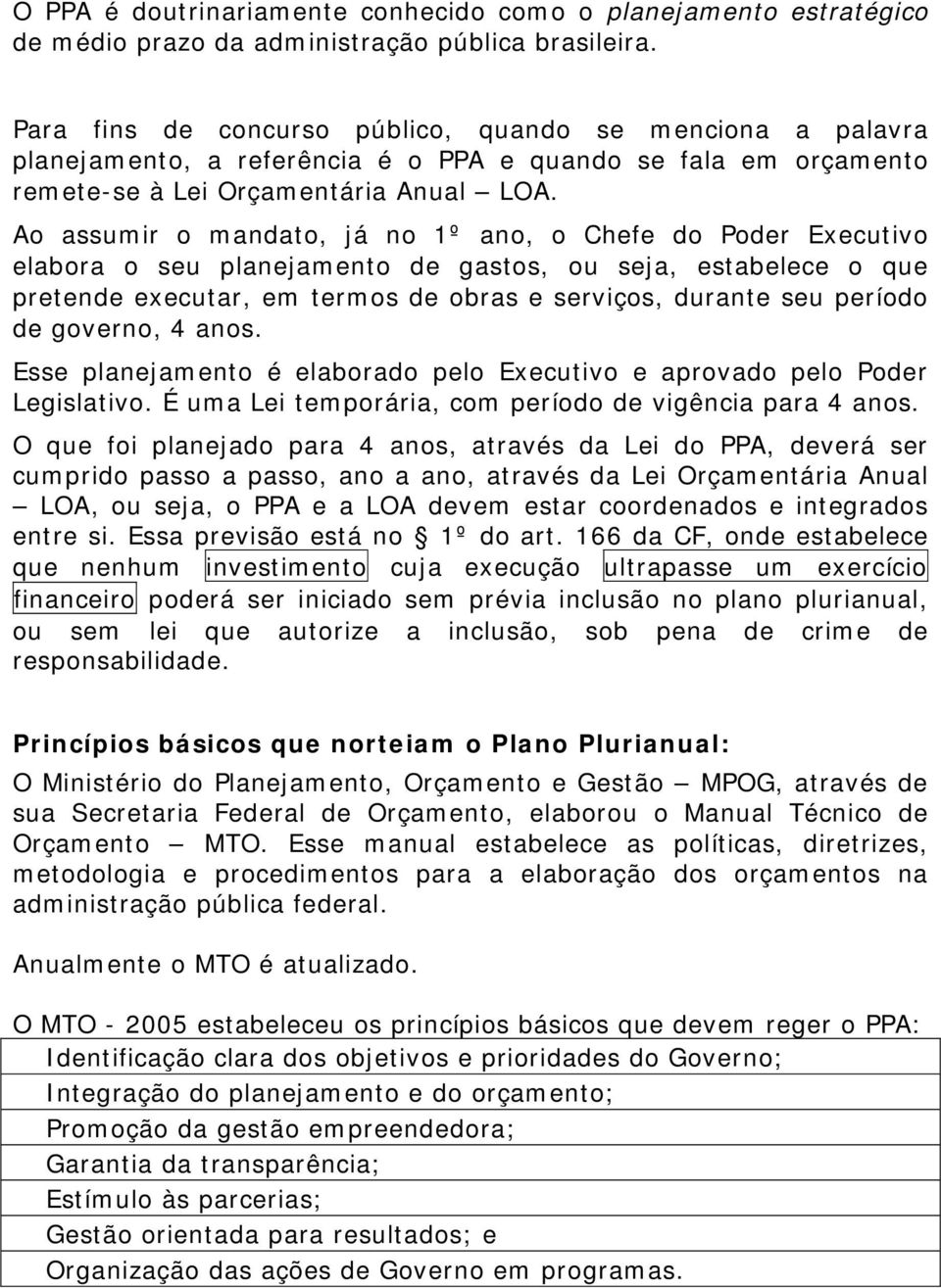 Ao assumir o mandato, já no 1º ano, o Chefe do Poder Executivo elabora o seu planejamento de gastos, ou seja, estabelece o que pretende executar, em termos de obras e serviços, durante seu período de