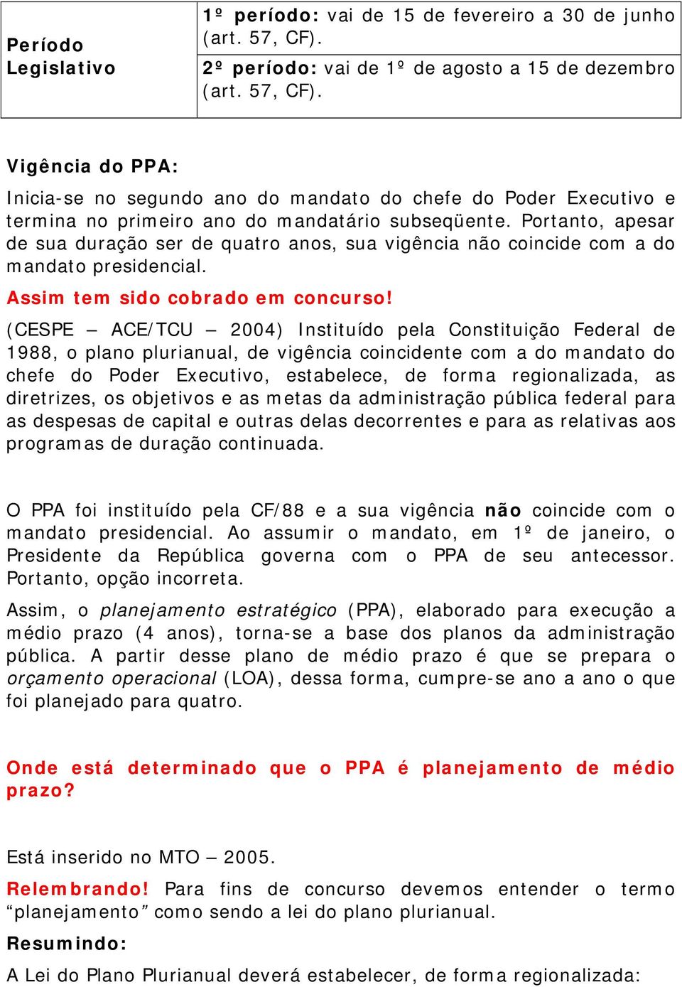 Portanto, apesar de sua duração ser de quatro anos, sua vigência não coincide com a do mandato presidencial. Assim tem sido cobrado em concurso!