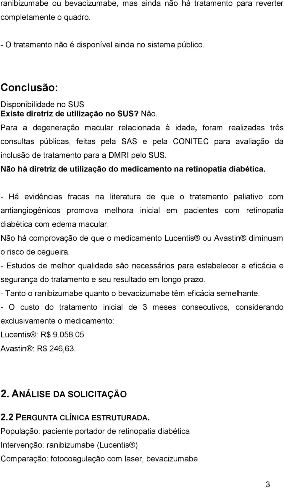 Para a degeneração macular relacionada à idade, foram realizadas três consultas públicas, feitas pela SAS e pela CONITEC para avaliação da inclusão de tratamento para a DMRI pelo SUS.