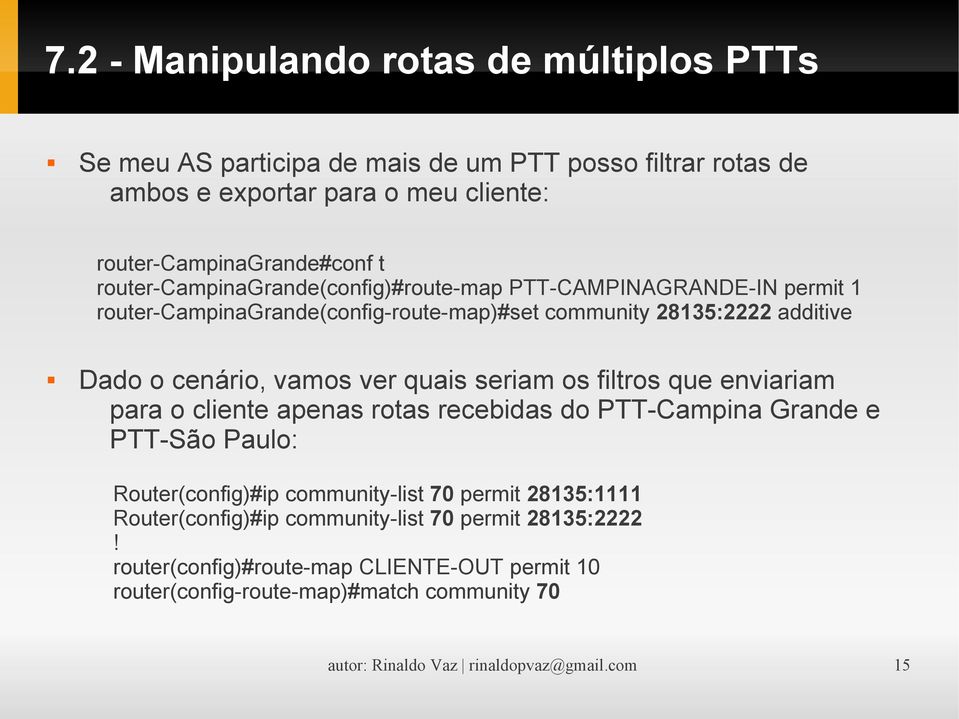 seriam os filtros que enviariam para o cliente apenas rotas recebidas do PTT-Campina Grande e PTT-São Paulo: Router(config)#ip community-list 70 permit 28135:1111