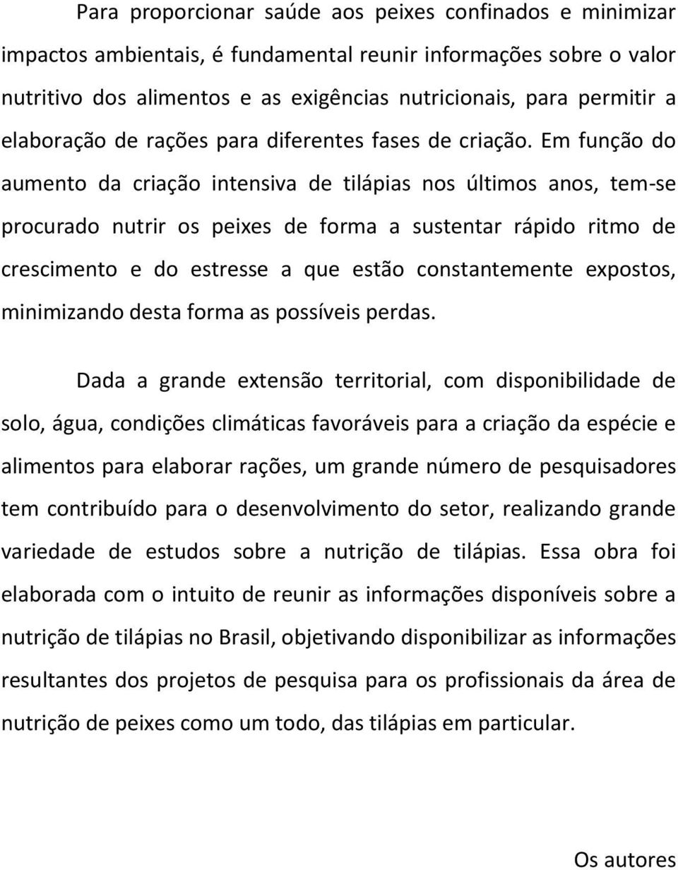 Em função do aumento da criação intensiva de tilápias nos últimos anos, tem-se procurado nutrir os peixes de forma a sustentar rápido ritmo de crescimento e do estresse a que estão constantemente