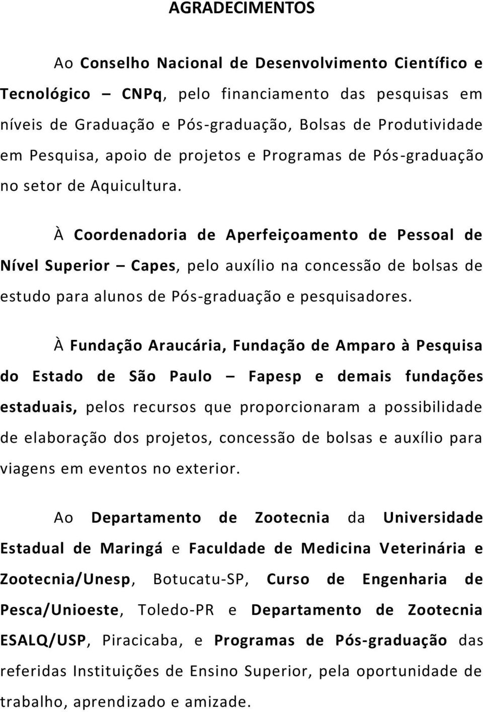 À Coordenadoria de Aperfeiçoamento de Pessoal de Nível Superior Capes, pelo auxílio na concessão de bolsas de estudo para alunos de Pós-graduação e pesquisadores.