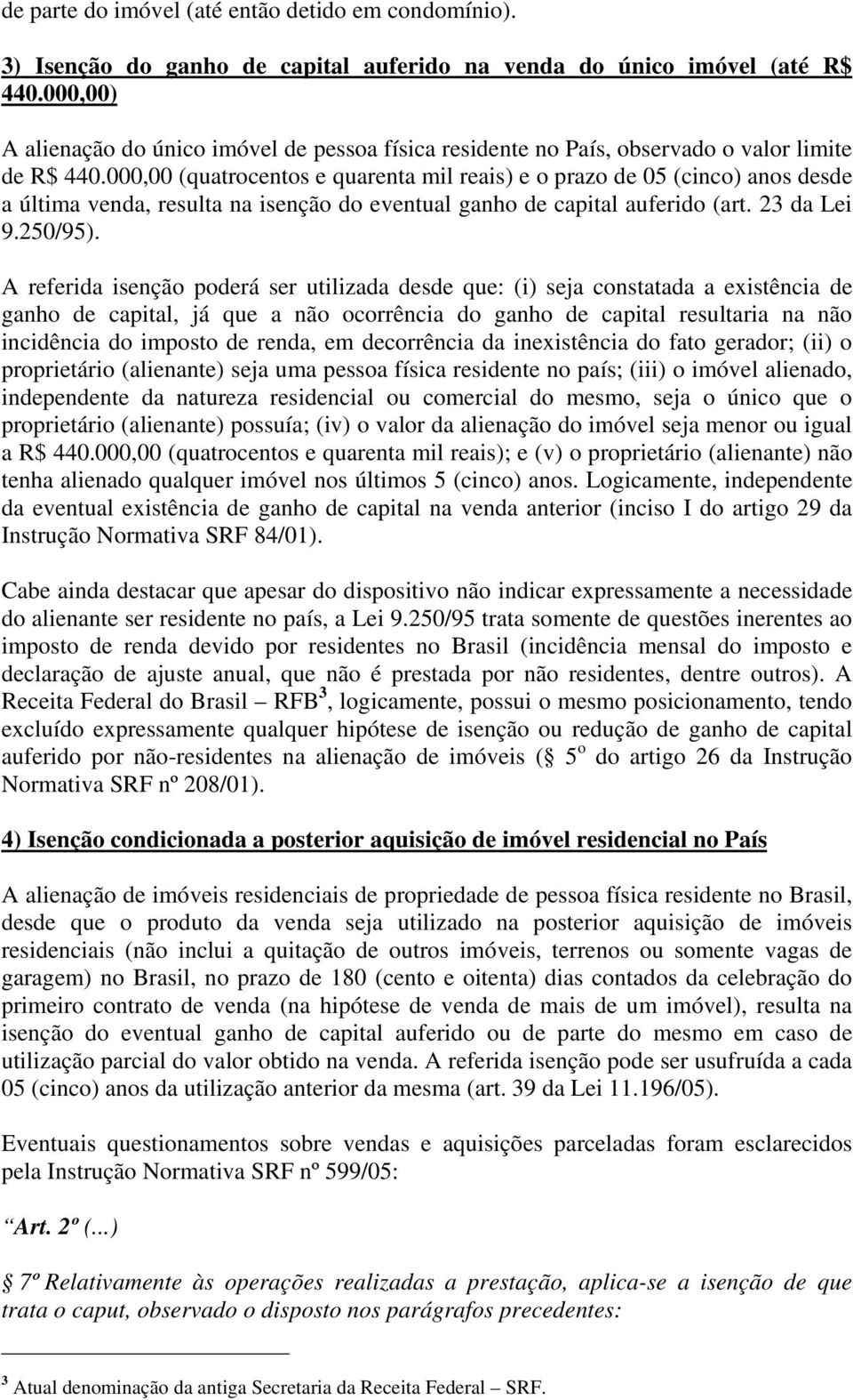 000,00 (quatrocentos e quarenta mil reais) e o prazo de 05 (cinco) anos desde a última venda, resulta na isenção do eventual ganho de capital auferido (art. 23 da Lei 9.250/95).