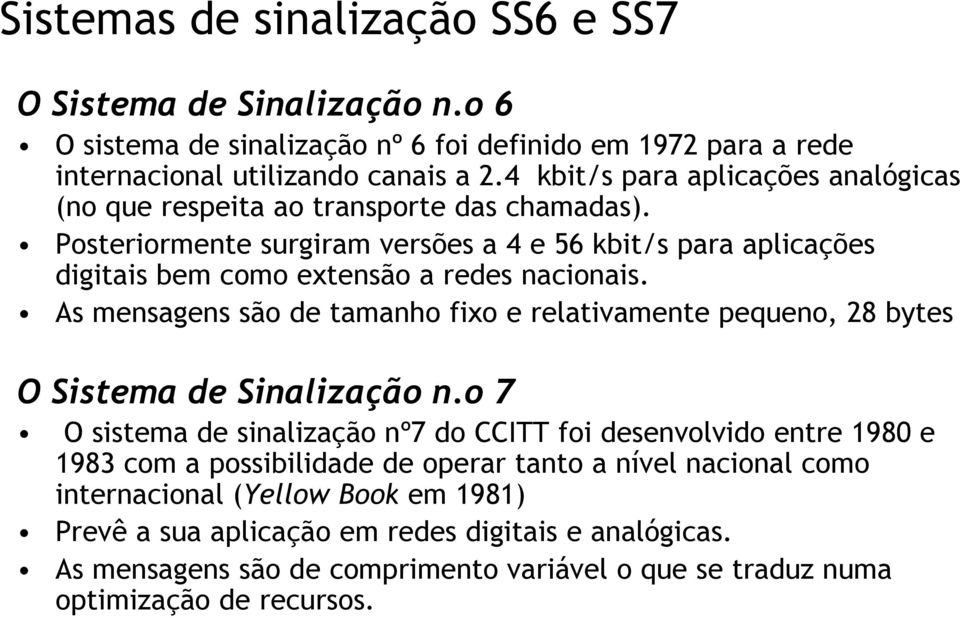 As mensagens são de tamanho fixo e relativamente pequeno, 28 bytes O Sistema de Sinalização n.