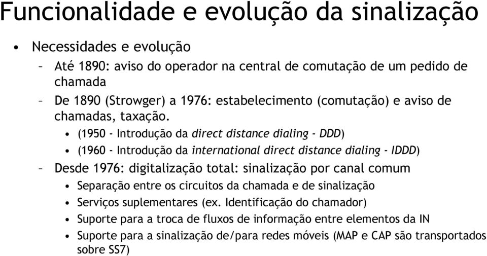 (1950 - Introdução da direct distance dialing - DDD) (1960 - Introdução da international direct distance dialing - IDDD) Desde 1976: digitalização total: sinalização