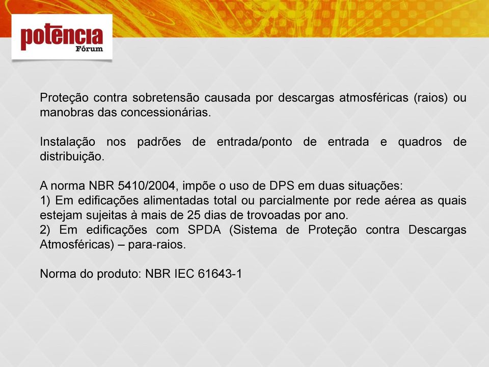 A norma NBR 5410/2004, impõe o uso de DPS em duas situações: 1) Em edificações alimentadas total ou parcialmente por rede