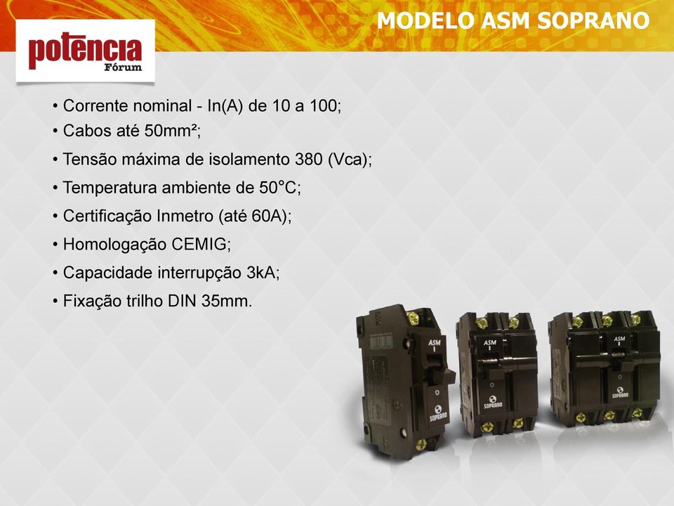 Temperatura ambiente de 50 C; Certificação Inmetro (até 60A);