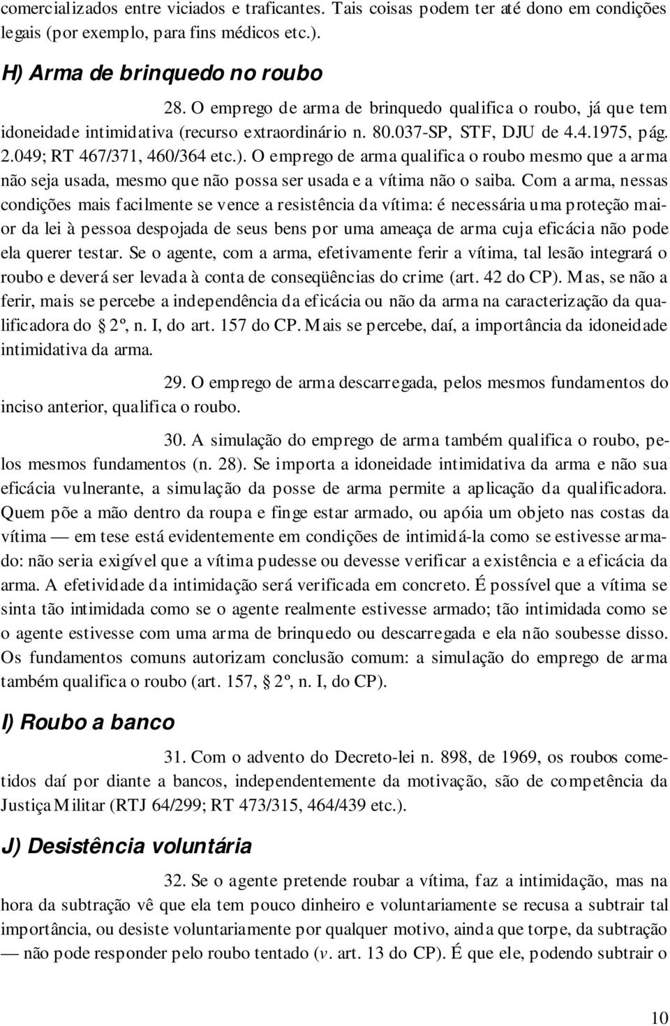 O emprego de arma qualifica o roubo mesmo que a arma não seja usada, mesmo que não possa ser usada e a vítima não o saiba.