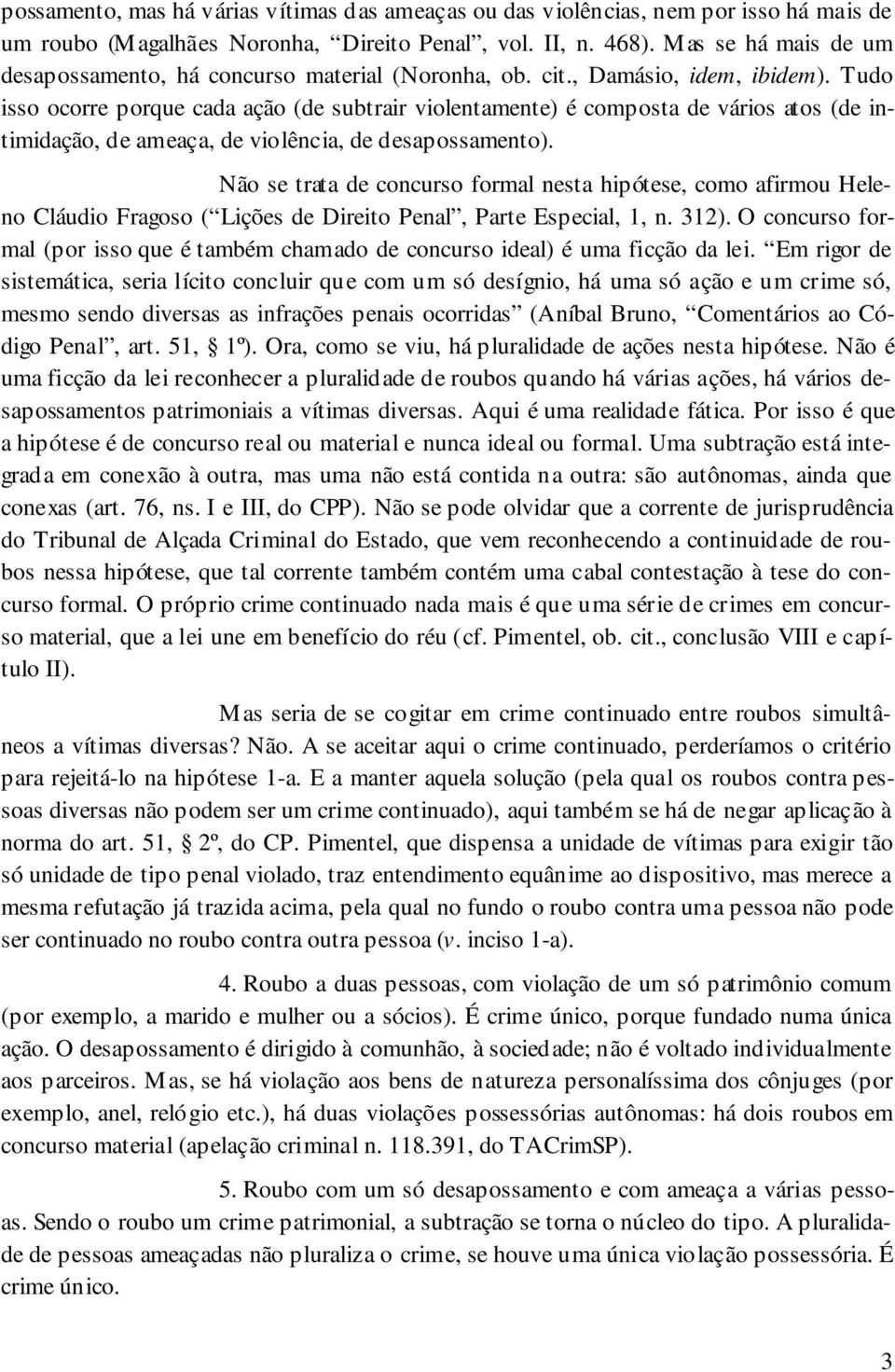 Tudo isso ocorre porque cada ação (de subtrair violentamente) é composta de vários atos (de intimidação, de ameaça, de violência, de desapossamento).