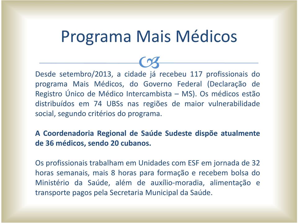 A Coordenadoria Regional de Saúde Sudeste dispõe atualmente de 36 médicos, sendo 20 cubanos.