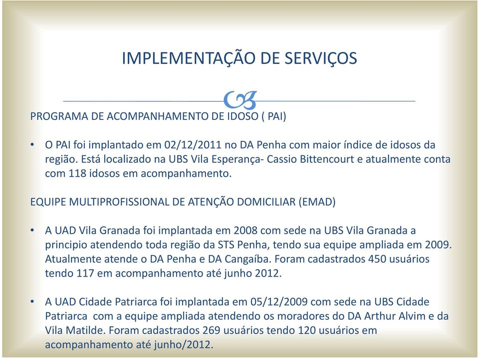 EQUIPE MULTIPROFISSIONAL DE ATENÇÃO DOMICILIAR (EMAD) A UAD Vila Granada foi implantada em 2008 com sede na UBS Vila Granada a principio atendendo toda região da STS Penha, tendo sua equipe ampliada