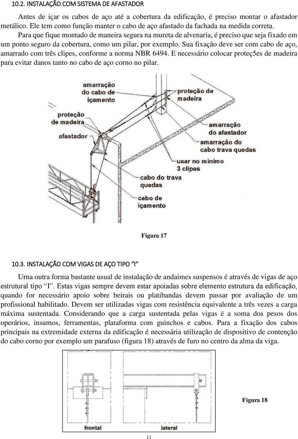 Para que fique montado de maneira segura na mureta de alvenaria, é preciso que seja fixado em um ponto seguro da cobertura, como um pilar, por exemplo.