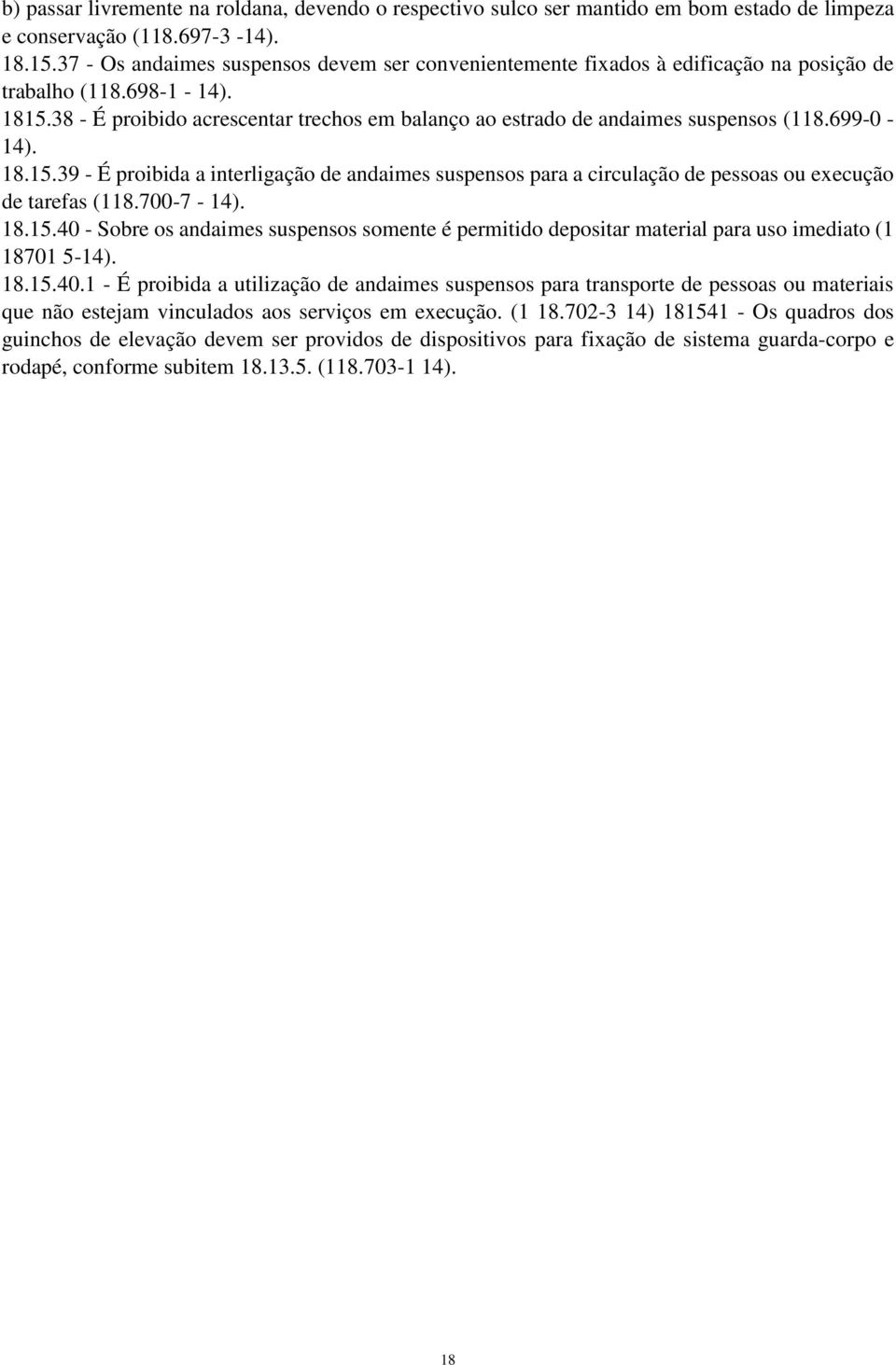 38 - É proibido acrescentar trechos em balanço ao estrado de andaimes suspensos (118.699-0 - 14). 18.15.